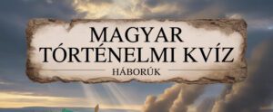 Történelmi kvíz magyar háborúk