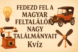 Fedezd fel a magyar feltalálók nagy találmányait!